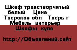 Шкаф трехстворчатый белый. › Цена ­ 3 000 - Тверская обл., Тверь г. Мебель, интерьер » Шкафы, купе   